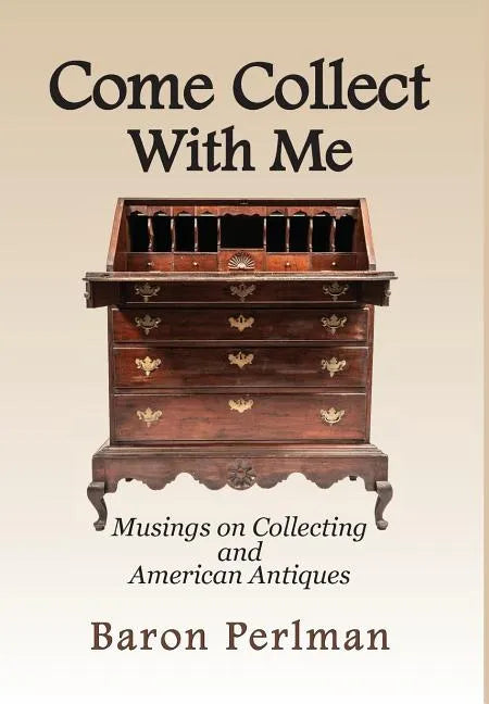 Come Collect With Me: Musings on Collecting and American Antiques - Hardcover